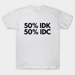 50% Idk 50% Idc - Funny Sayings T-Shirt